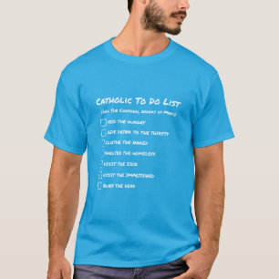 Catholic To-do List (Corporal Works of Mercy) T-Shirt