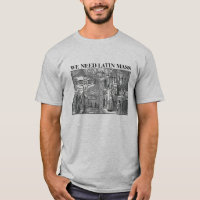 Catholic we need Latin Mass T-Shirt