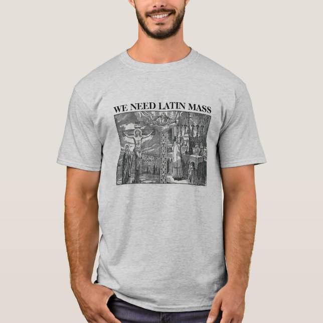 Catholic we need Latin Mass T-Shirt (Front)