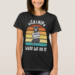 Catnip Made Me Do It Ca Cat T-Shirt