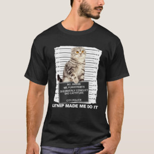 Catnip Made Me Do It  Cat Mugshot Kitten Cattitude T-Shirt