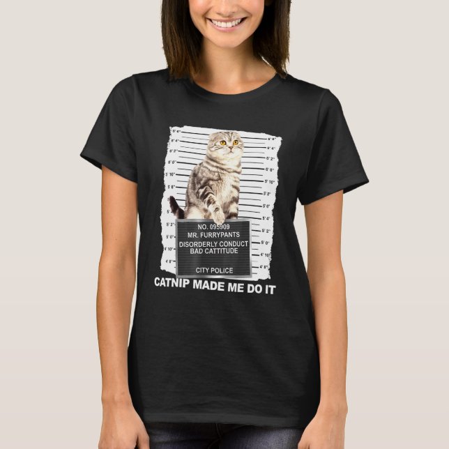 Catnip Made Me Do It Tee Cat Mugshot Kitten Cattit (Front)