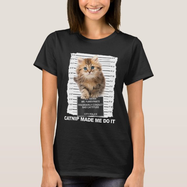 Catnip Made Me Do It Tee Cat Mugshot Kitten Cattit (Front)