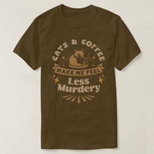 Cats and Coffee Make Me Feel Less Murdery Shirt