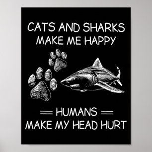Cats And Sharks Make Me Happy Humans Make My Head Poster