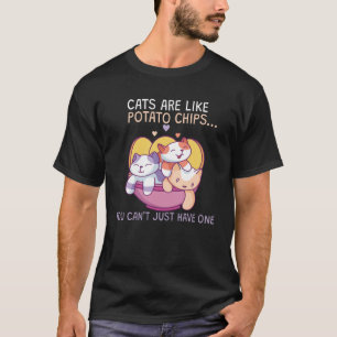 Cats Are Like Potato Chips T-Shirt