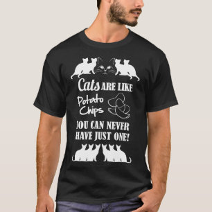 Cats Are Like Potato Chips You Can Never Have Just T-Shirt
