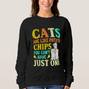 Cats Are Like Potato Chips You Cant Have Just One Sweatshirt