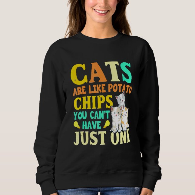 Cats Are Like Potato Chips You Cant Have Just One  Sweatshirt (Front)