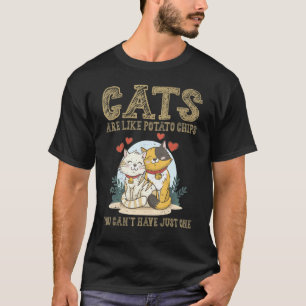 Cats Are Like Potato Chips You Can't Have Just One T-Shirt