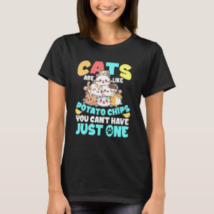 Cats Are Like Potato Chips You Cant Have Just One T-Shirt