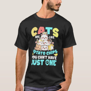 Cats Are Like Potato Chips You Cant Have Just One T-Shirt