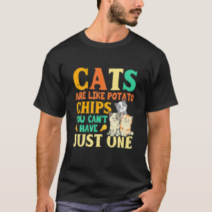 Cats Are Like Potato Chips You Can't Have Just One T-Shirt