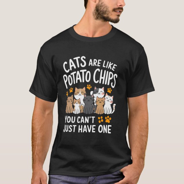Cats Are Like Potato Chips You Can't Just Have One T-Shirt (Front)