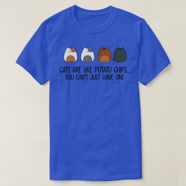 Cats are like potato chips you can't just have one T-Shirt (Design Front)