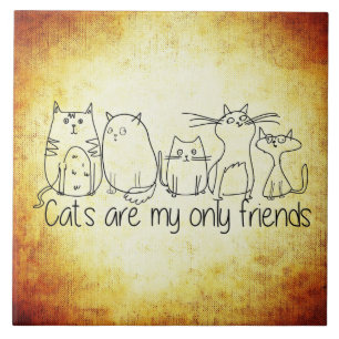 Cats Are My Only Friends Tile