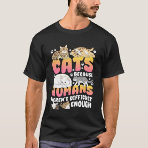 CATS, BECAUSE HUMANS WERENu2019T DIFFICULT ENOUGH T-Shirt