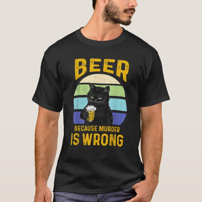 Cats Beer Because Murder Is Wrong Funny Beer Drink T-Shirt (Front)
