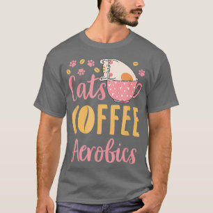 Cats Coffee Aerobics Cat Lover Aerobic Exercise Cl T-Shirt