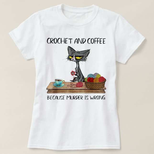 Cats Crochet And Coffee Because Murder Is Wrong Cu T-Shirt (Design Front)