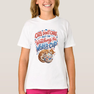 Cats Don’t Care, But I’m Watching the World Cup T-Shirt