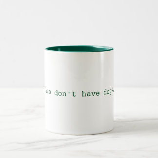 Cats don't have dogs Mug