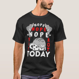 Cats Funny Nope Not Today Cat Lover For Men Women T-Shirt