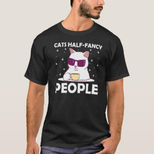 Cats Half Fancy People Cat Kitten Humour Cat Mom T-Shirt