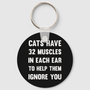 Cats have 32 muscles in each ear...  Funny Cats Keychain