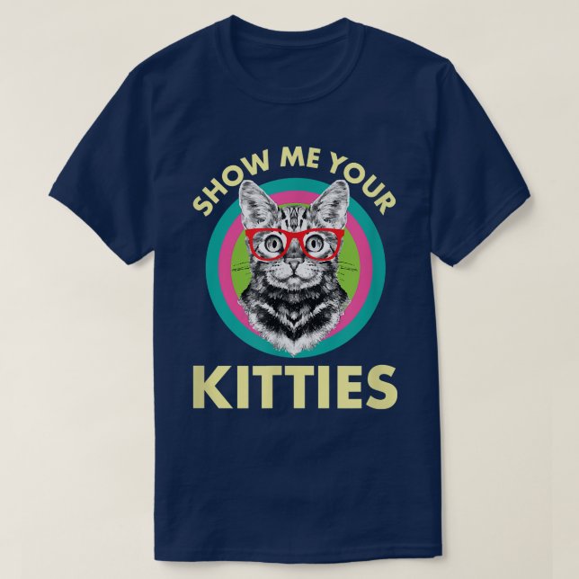 Cats Kittens Cat Owners Animals - Show Me Your Kit T-Shirt (Design Front)