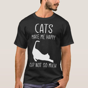 Cats Make Me Happy  For Kitten Cat T-Shirt