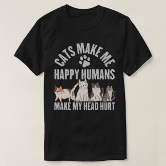 Cats Make Me Happy Humans Make My Head Hurt T-Shirt