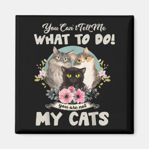 Cats Mom You Can't Tell Me What To Do, You're Not Magnet