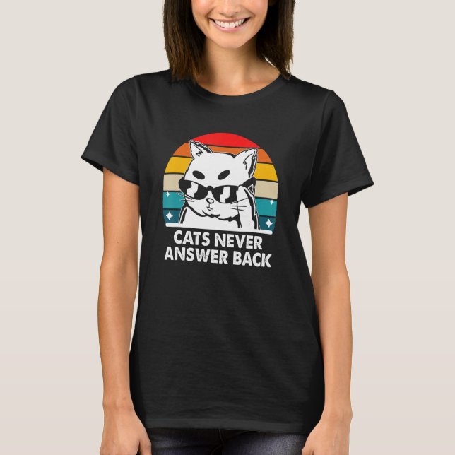 Cats Never Answer Back Cat  Joke Kitten Pun Cat Mo T-Shirt (Front)