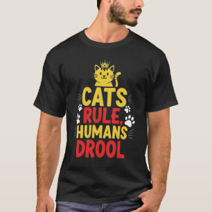 Cats Rule, Humans Drool T-Shirt