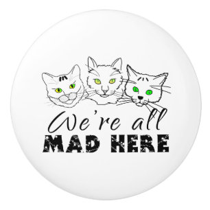 Cats - We're All Mad Here Ceramic Knob