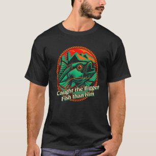 Caught the Bigger Fish than Him Memes Naughty Tren T-Shirt