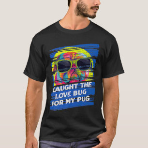 Caught the Love Bug for My Pug Dog Animal Pun Pets T-Shirt