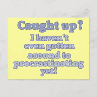Caught Up? I haven't even procrastinated yet... Postcard