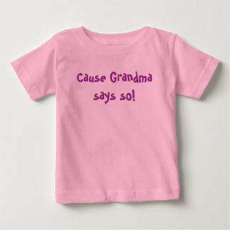Cause Grandma says so! Baby T-Shirt