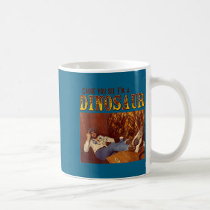 Cause You See I'm A Dinosaur  Coffee Mug