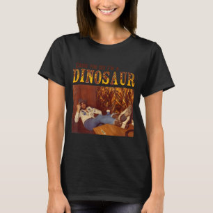 Cause You See I'm A Dinosaur T-Shirt