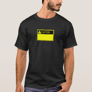 CAUTIION! Add your own text. T-Shirt