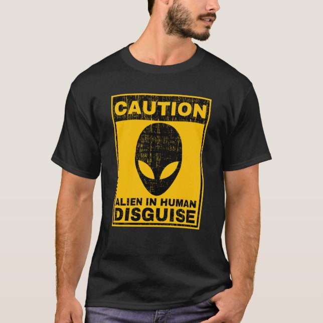 Caution Alien In Human Disguise Warning Alien UFO  T-Shirt (Front)