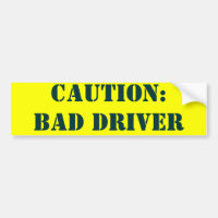 CAUTION: BAD DRIVER