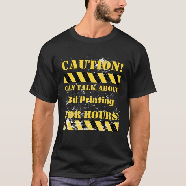 Caution can talk about 3d printing for hours T-Shirt (Front)