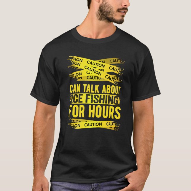 Caution Can Talk About Ice Fishing For Hours   T-Shirt (Front)