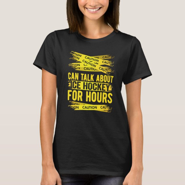 Caution Can Talk About Ice Hockey For Hours T-Shirt (Front)
