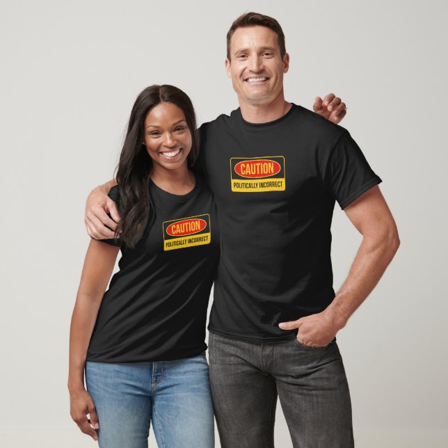 Caution Design For Politically Incorrect People T-Shirt (Unisex)