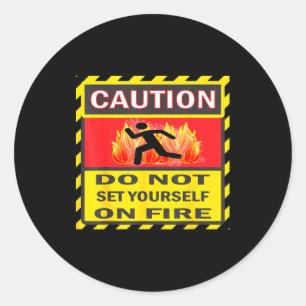 Caution Do Not Set Yourself On Fire Classic Round Sticker